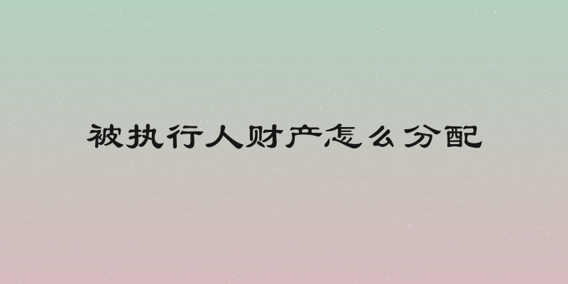 被执行人财产怎么分配