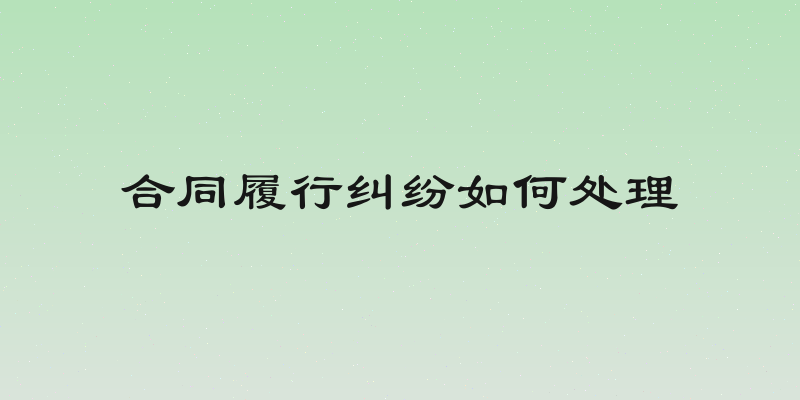 合同履行纠纷如何处理
