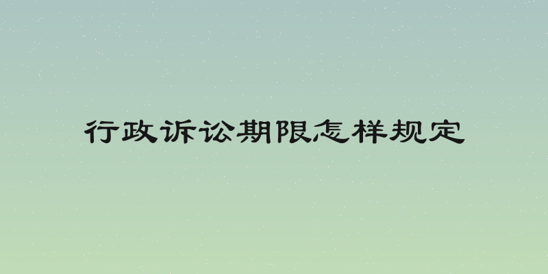 行政诉讼期限怎样规定