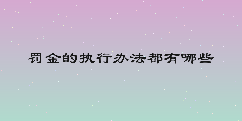 罚金的执行办法都有哪些
