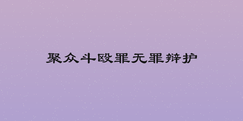 聚众斗殴罪无罪辩护