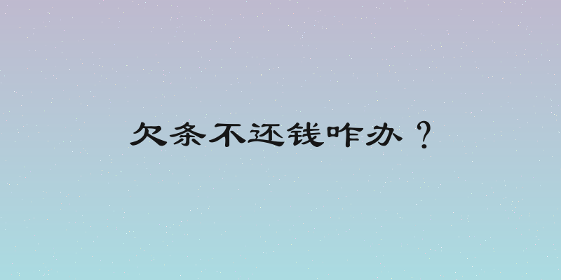 欠条不还钱咋办？