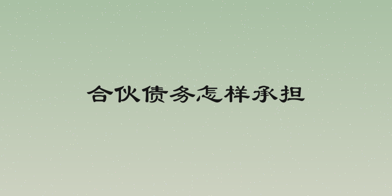 合伙债务怎样承担
