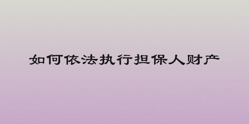 如何依法执行担保人财产