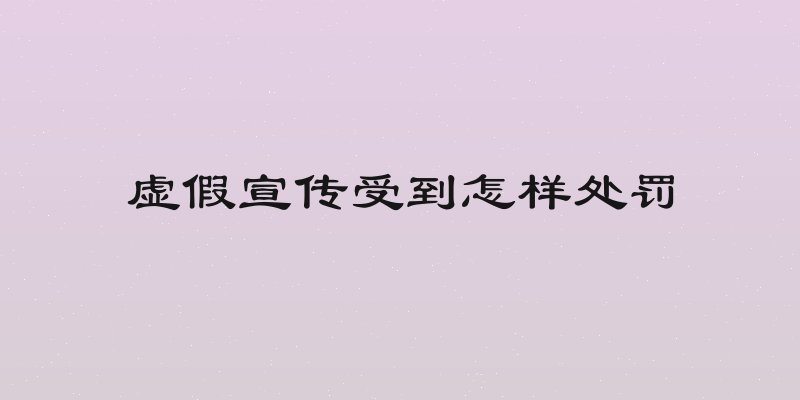 虚假宣传受到怎样处罚