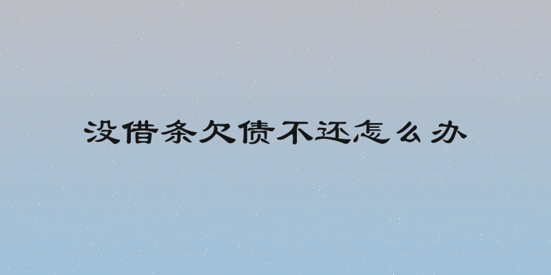 没借条欠债不还怎么办