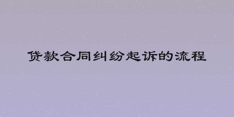 贷款合同纠纷起诉的流程