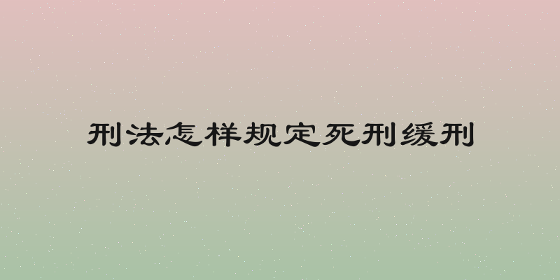 刑法怎样规定死刑缓刑