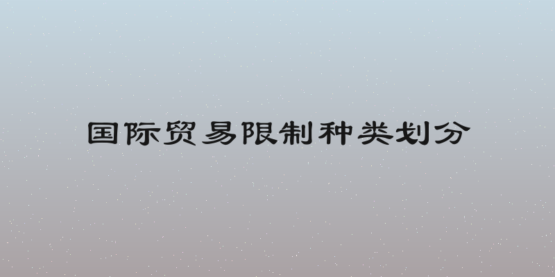 国际贸易限制种类划分