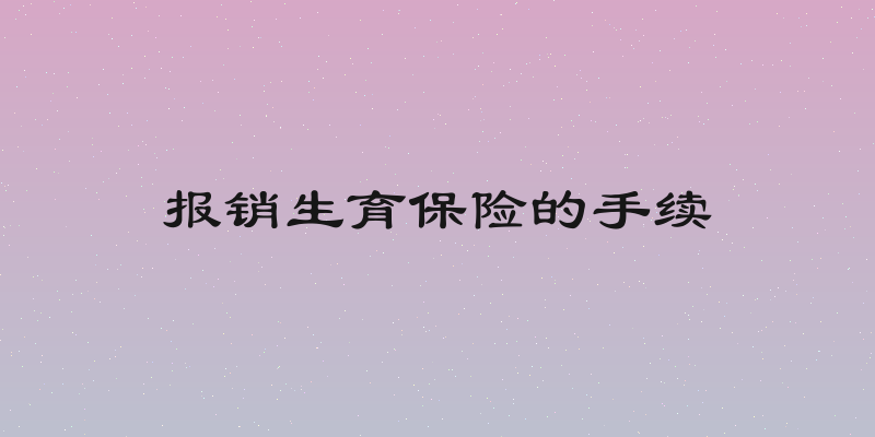 报销生育保险的手续