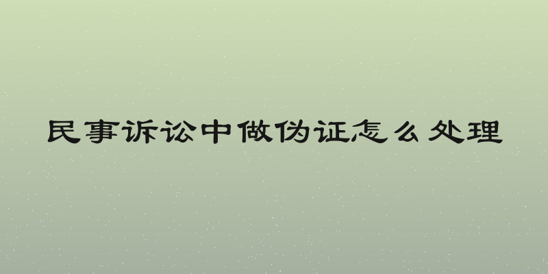 民事诉讼中做伪证怎么处理