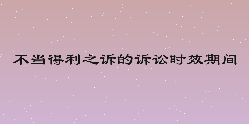 不当得利之诉的诉讼时效期间