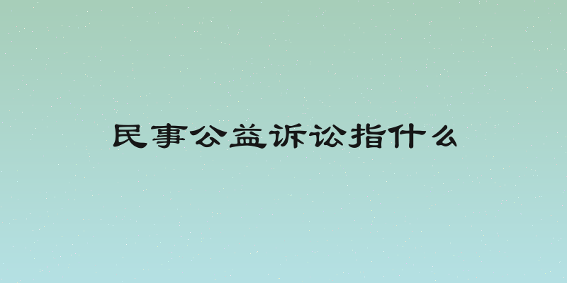 民事公益诉讼指什么