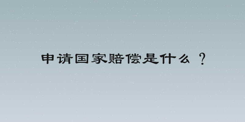 申请国家赔偿是什么？