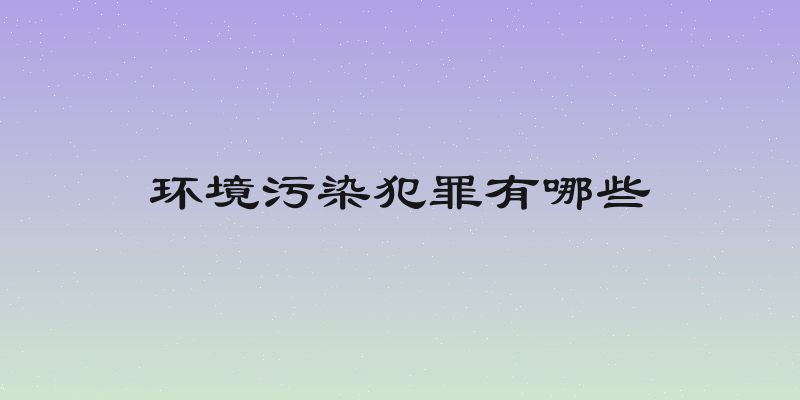 环境污染犯罪有哪些