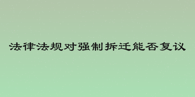 法律法规对强制拆迁能否复议