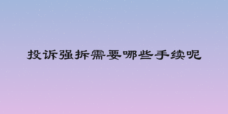 投诉强拆需要哪些手续呢