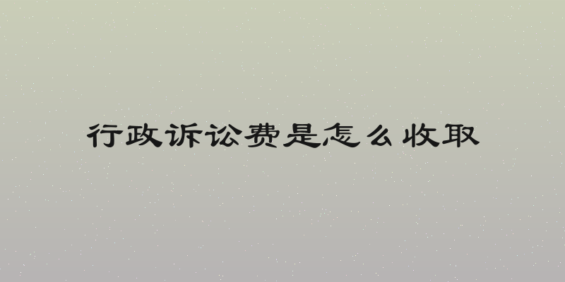 行政诉讼费是怎么收取