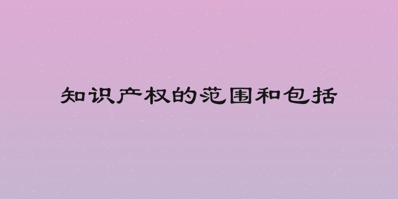 知识产权的范围和包括