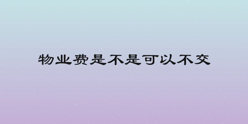 物业费是不是可以不交