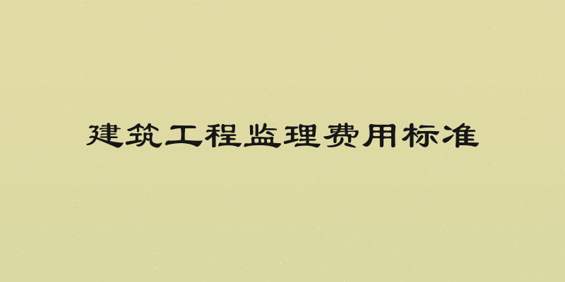 建筑工程监理费用标准