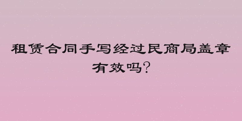 租赁合同手写经过民商局盖章有效吗?