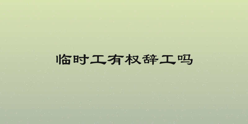 临时工有权辞工吗