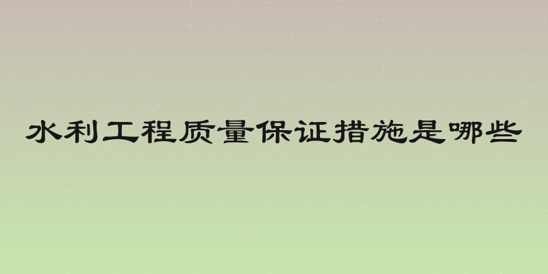 水利工程质量保证措施是哪些