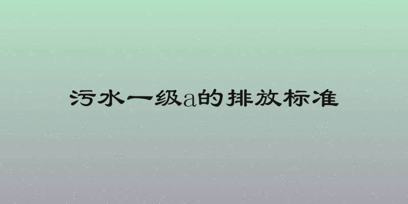 污水一级a的排放标准