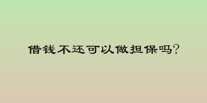 借钱不还可以做担保吗?