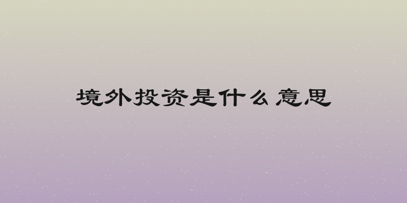 境外投资是什么意思