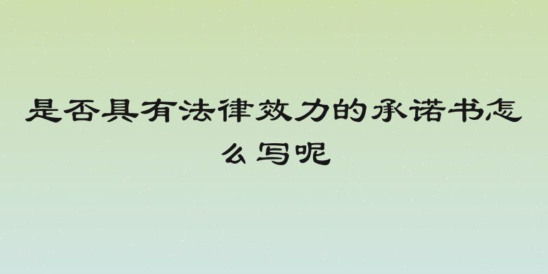是否具有法律效力的承诺书怎么写呢