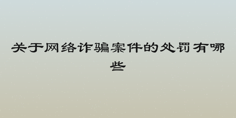 关于网络诈骗案件的处罚有哪些