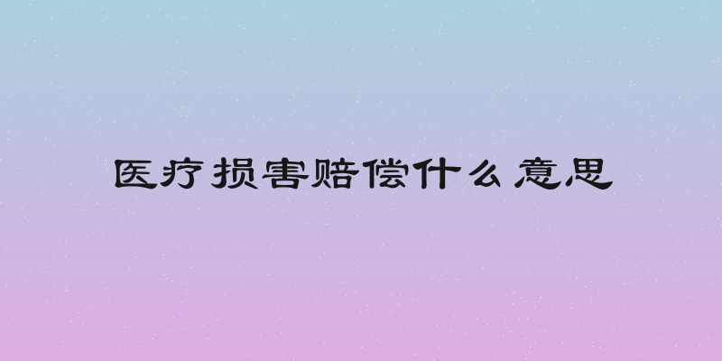 医疗损害赔偿什么意思