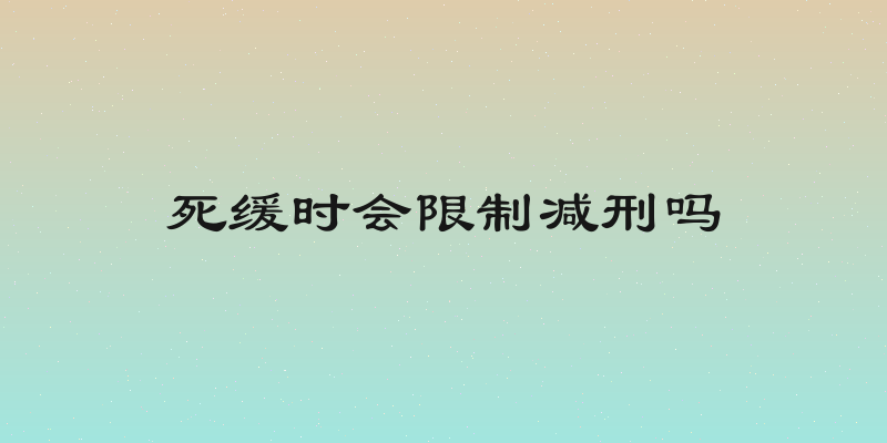 死缓时会限制减刑吗