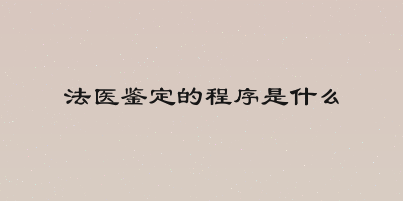 法医鉴定的程序是什么