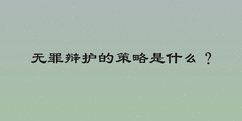无罪辩护的策略是什么？