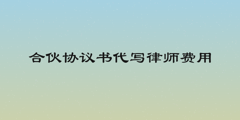 合伙协议书代写律师费用