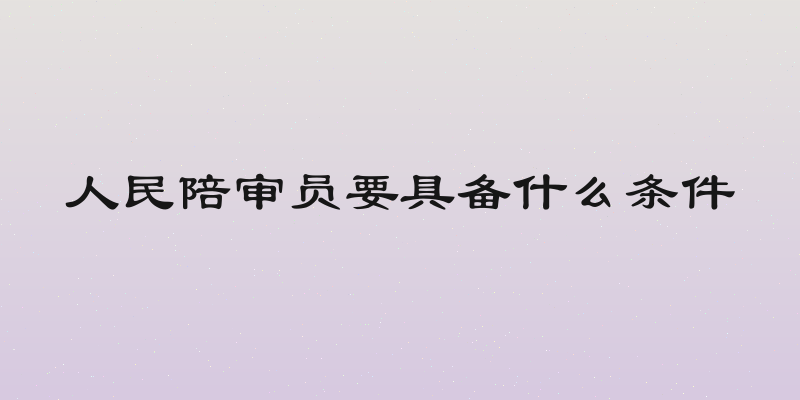 人民陪审员要具备什么条件