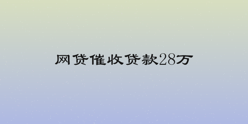 网贷催收贷款28万