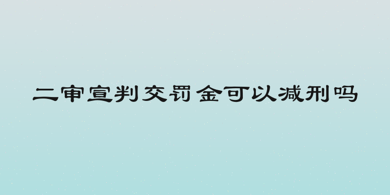 二审宣判交罚金可以减刑吗