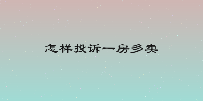 怎样投诉一房多卖