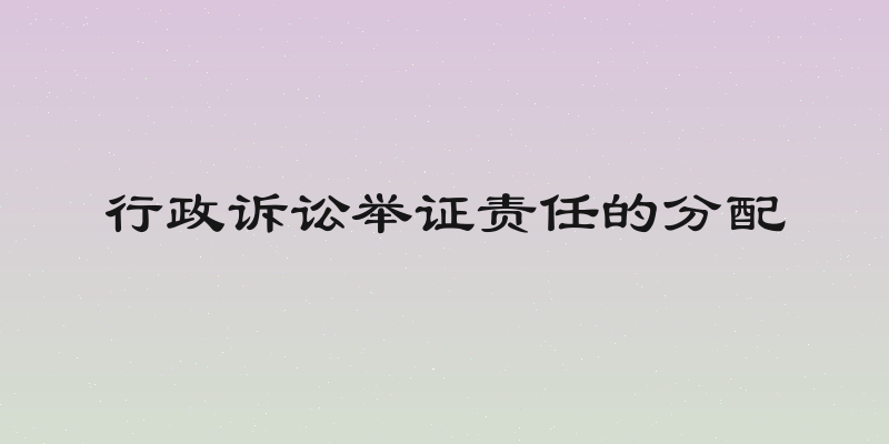 行政诉讼举证责任的分配