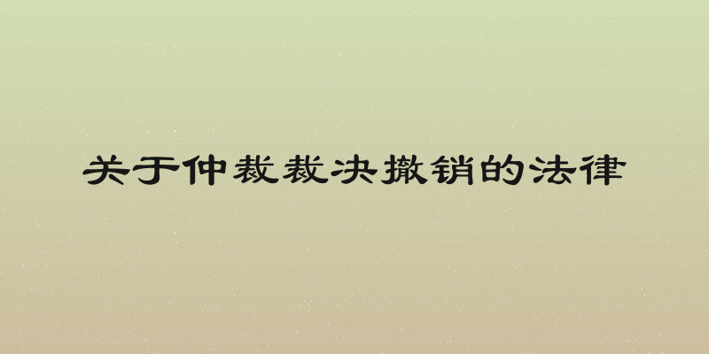 关于仲裁裁决撤销的法律