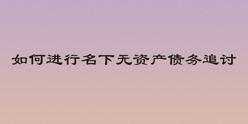 如何进行名下无资产债务追讨