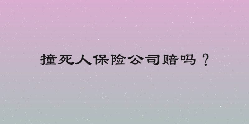 撞死人保险公司赔吗？