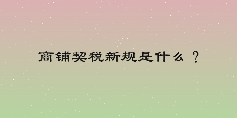 商铺契税新规是什么？