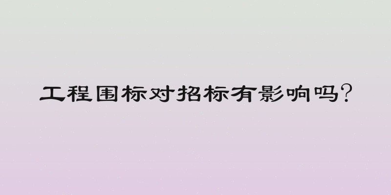 工程围标对招标有影响吗?