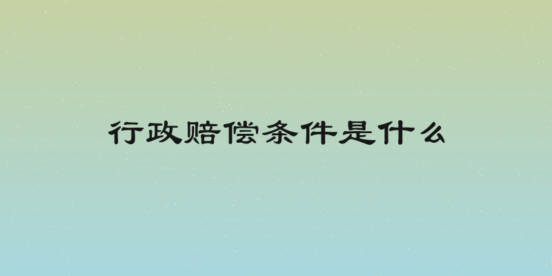 行政赔偿条件是什么