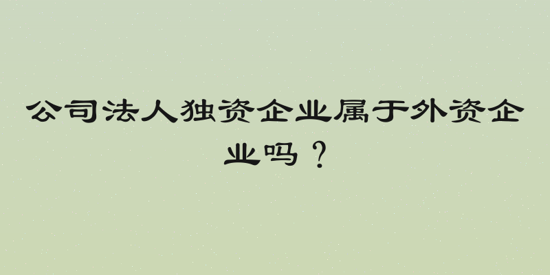 公司法人独资企业属于外资企业吗？